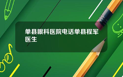 单县眼科医院电话单县程军医生