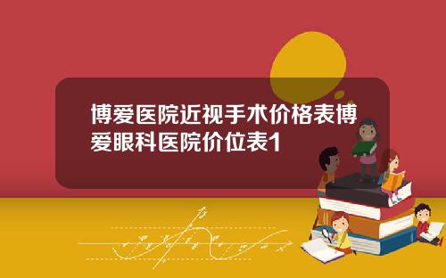 博爱医院近视手术价格表博爱眼科医院价位表1