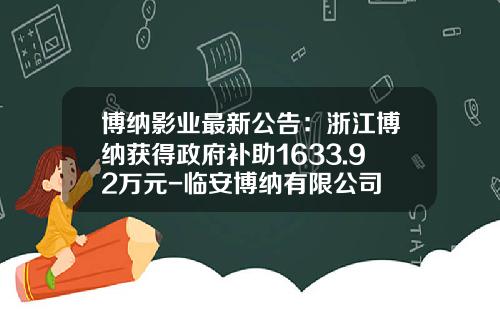 博纳影业最新公告：浙江博纳获得政府补助1633.92万元-临安博纳有限公司