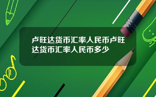 卢旺达货币汇率人民币卢旺达货币汇率人民币多少