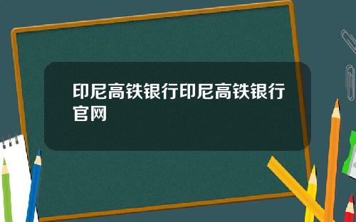 印尼高铁银行印尼高铁银行官网