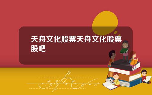 天舟文化股票天舟文化股票股吧