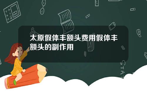 太原假体丰额头费用假体丰额头的副作用
