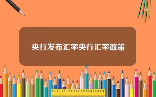 央行发布汇率央行汇率政策