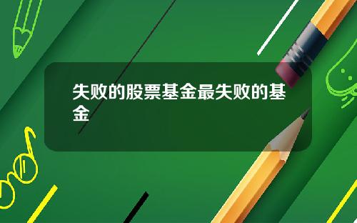 失败的股票基金最失败的基金