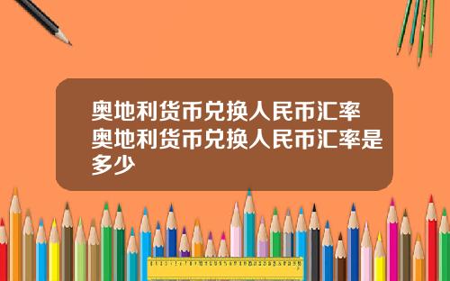 奥地利货币兑换人民币汇率奥地利货币兑换人民币汇率是多少