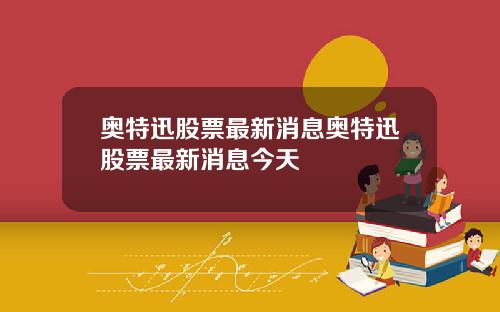 奥特迅股票最新消息奥特迅股票最新消息今天