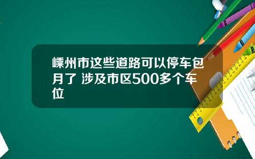 嵊州市这些道路可以停车包月了 涉及市区500多个车位