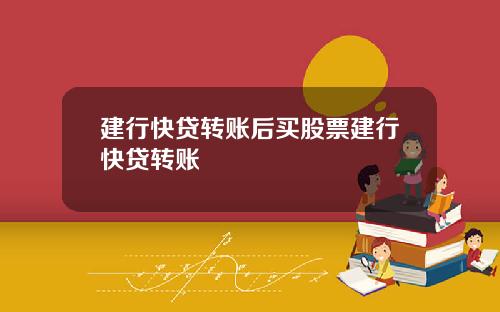 建行快贷转账后买股票建行快贷转账