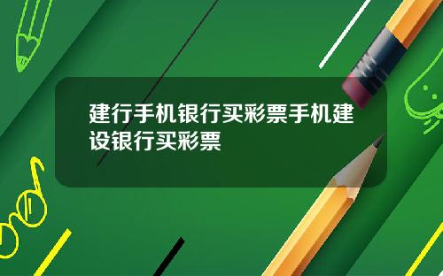 建行手机银行买彩票手机建设银行买彩票
