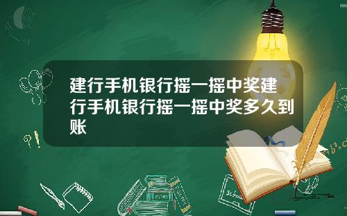 建行手机银行摇一摇中奖建行手机银行摇一摇中奖多久到账