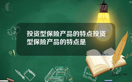 投资型保险产品的特点投资型保险产品的特点是