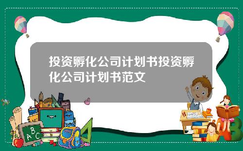 投资孵化公司计划书投资孵化公司计划书范文