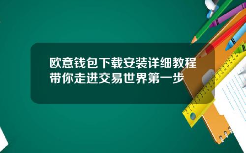 欧意钱包下载安装详细教程带你走进交易世界第一步