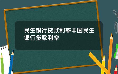 民生银行贷款利率中国民生银行贷款利率
