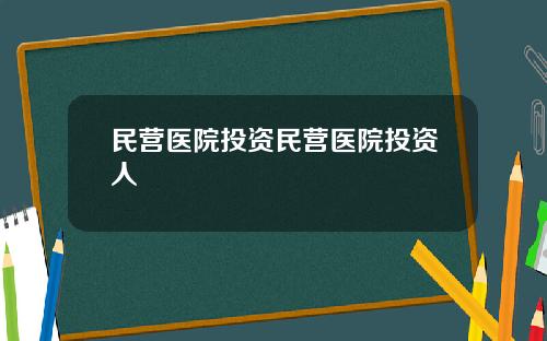 民营医院投资民营医院投资人