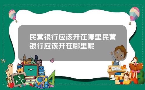 民营银行应该开在哪里民营银行应该开在哪里呢