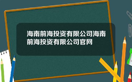 海南前海投资有限公司海南前海投资有限公司官网