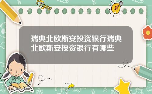 瑞典北欧斯安投资银行瑞典北欧斯安投资银行有哪些