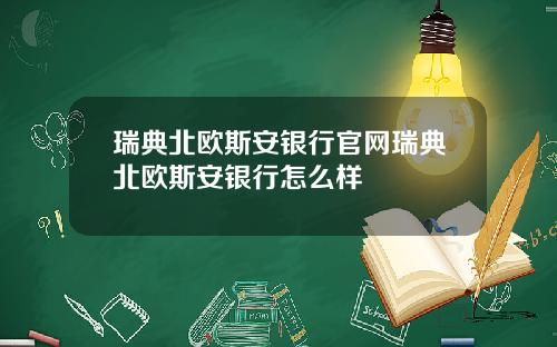 瑞典北欧斯安银行官网瑞典北欧斯安银行怎么样