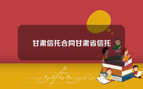 甘肃信托合同甘肃省信托