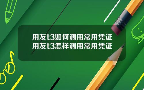 用友t3如何调用常用凭证用友t3怎样调用常用凭证