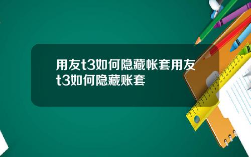 用友t3如何隐藏帐套用友t3如何隐藏账套