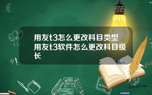 用友t3怎么更改科目类型用友t3软件怎么更改科目级长