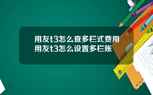 用友t3怎么查多栏式费用用友t3怎么设置多栏账