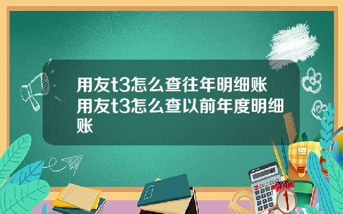 用友t3怎么查往年明细账用友t3怎么查以前年度明细账