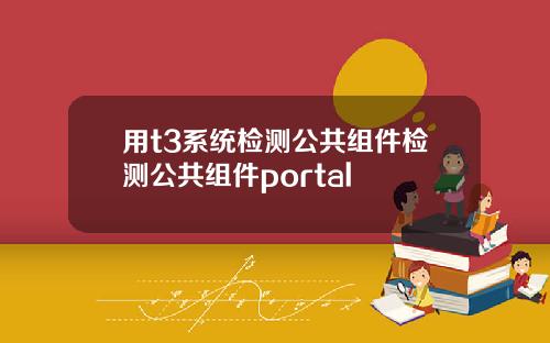 用t3系统检测公共组件检测公共组件portal