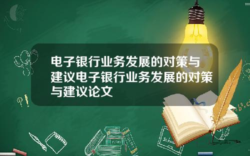 电子银行业务发展的对策与建议电子银行业务发展的对策与建议论文