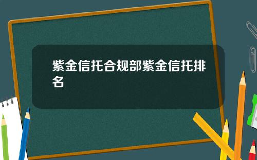 紫金信托合规部紫金信托排名