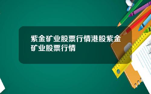 紫金矿业股票行情港股紫金矿业股票行情