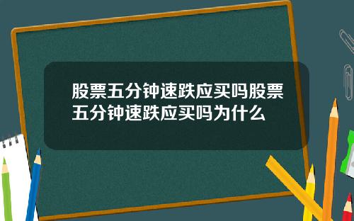 股票五分钟速跌应买吗股票五分钟速跌应买吗为什么