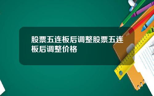 股票五连板后调整股票五连板后调整价格