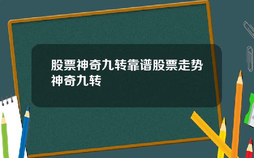 股票神奇九转靠谱股票走势神奇九转