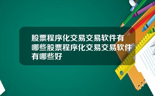 股票程序化交易交易软件有哪些股票程序化交易交易软件有哪些好