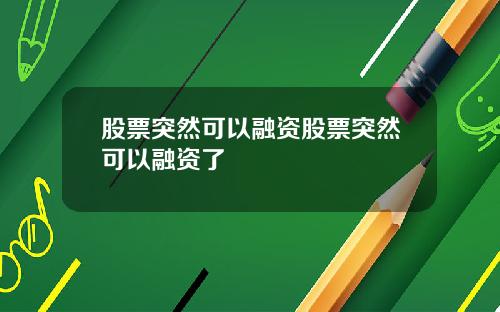 股票突然可以融资股票突然可以融资了