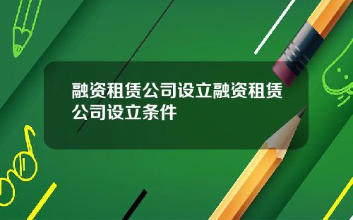 融资租赁公司设立融资租赁公司设立条件