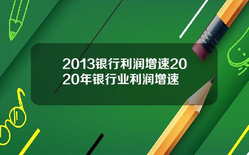 2013银行利润增速2020年银行业利润增速