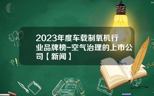 2023年度车载制氧机行业品牌榜-空气治理的上市公司【新闻】