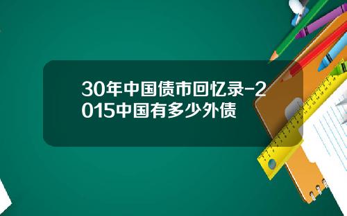 30年中国债市回忆录-2015中国有多少外债