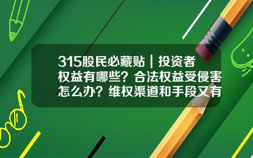 315股民必藏贴｜投资者权益有哪些？合法权益受侵害怎么办？维权渠道和手段又有哪些？-证监会股票官方资讯电话