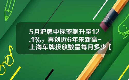 5月沪牌中标率飙升至12.1%，再创近6年来新高-上海车牌投放数量每月多少【新闻】