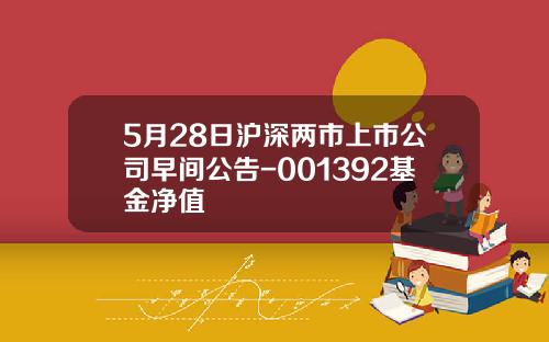 5月28日沪深两市上市公司早间公告-001392基金净值