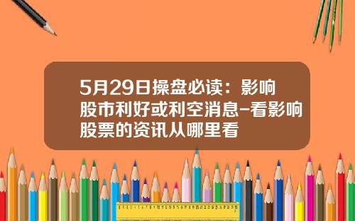 5月29日操盘必读：影响股市利好或利空消息-看影响股票的资讯从哪里看