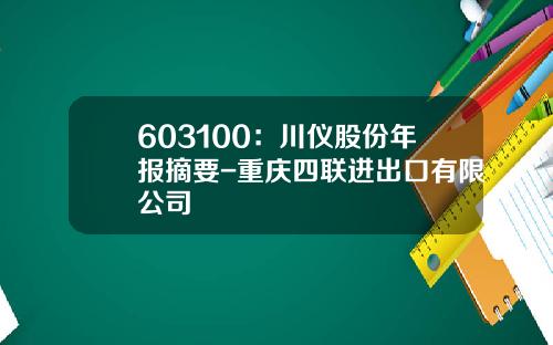 603100：川仪股份年报摘要-重庆四联进出口有限公司