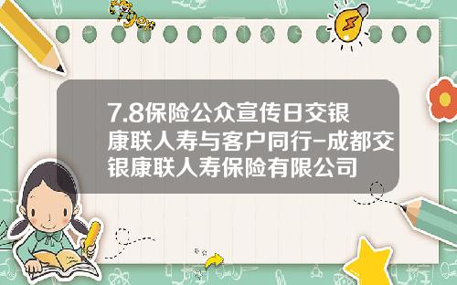 7.8保险公众宣传日交银康联人寿与客户同行-成都交银康联人寿保险有限公司
