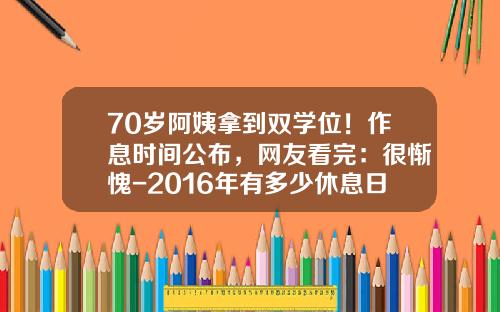 70岁阿姨拿到双学位！作息时间公布，网友看完：很惭愧-2016年有多少休息日
